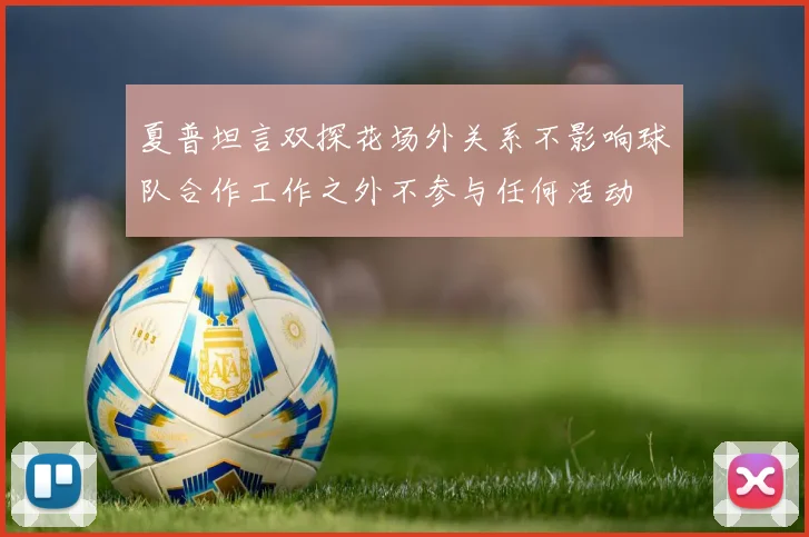 夏普坦言双探花场外关系不影响球队合作工作之外不参与任何活动